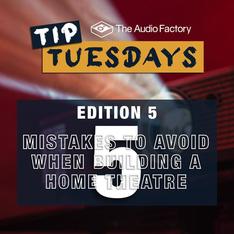 The Audio Factory Tip Tuesdays - Edition 5: 5 mistakes to avoid when building a home theatre