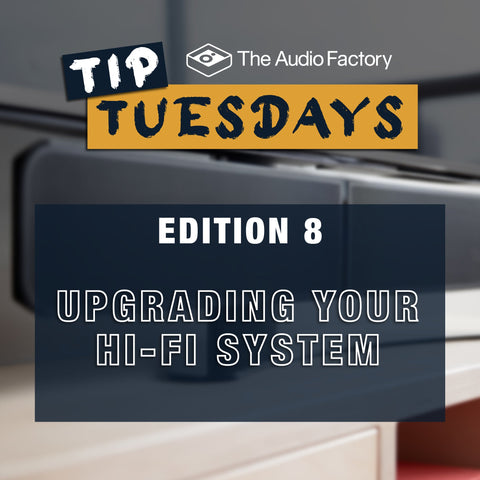 The Audio Factory Tip Tuesdays - Edition 8: upgrading your hi-fi system