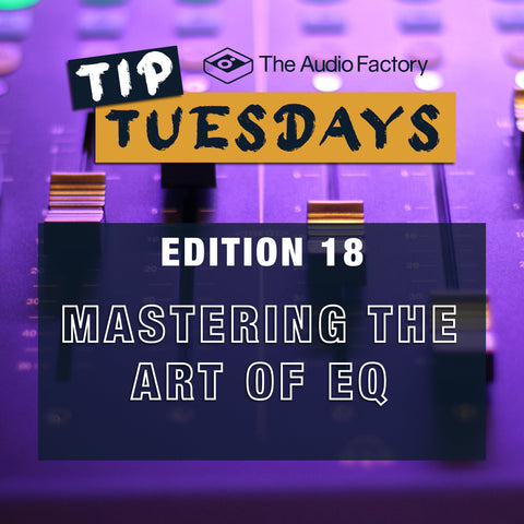 The Audio Factory Tip Tuesdays - Edition 18: mastering the art of eq
