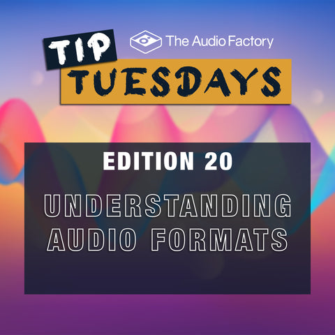 The Audio Factory Tip Tuesdays - Edition 20: understanding audio formats