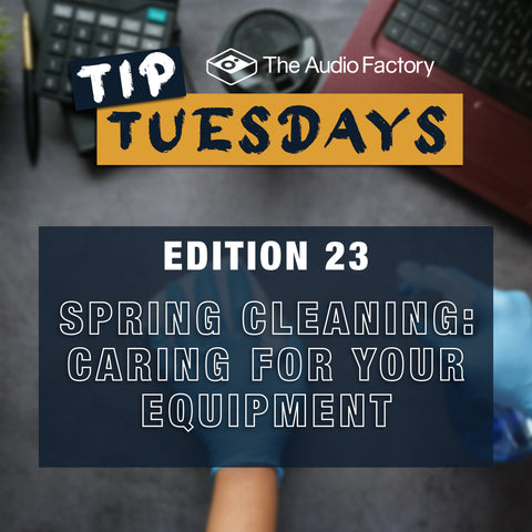 The Audio Factory Tip Tuesdays - Edition 23: spring cleaning: caring for your equipment