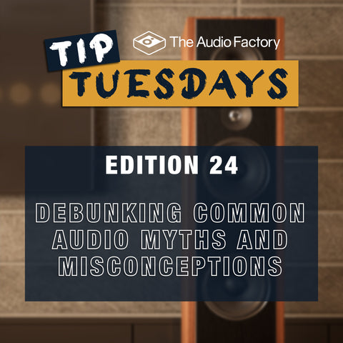 The Audio Factory Tip Tuesdays - Edition 24: debunking common audio myths and misconceptions