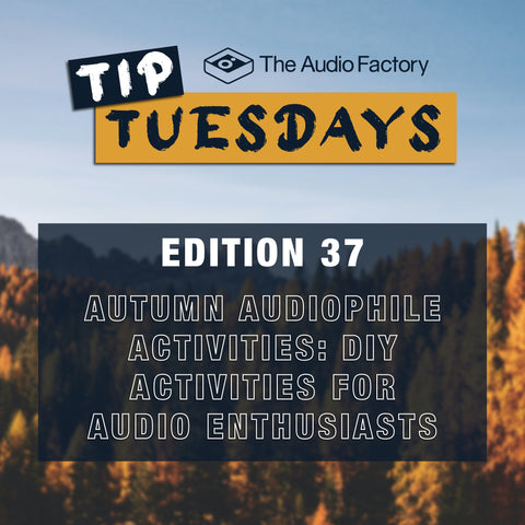 The Audio Factory Tip Tuesday. Edition 37: Autumn Audiophile Activities – DIY Projects for Audio Enthusiasts