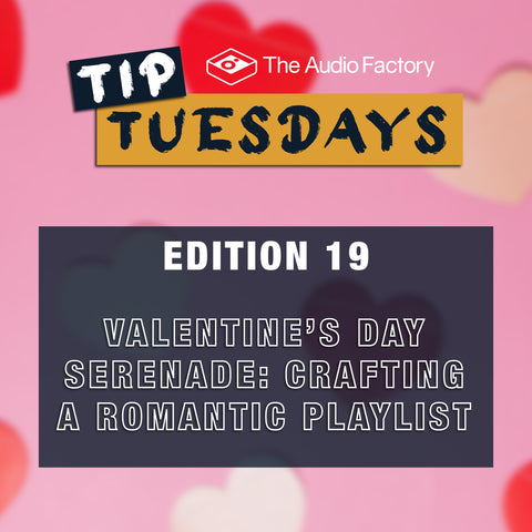 The Audio Factory Tip Tuesdays - Edition 19: valentine's day serenade: crafting a romantic playlist