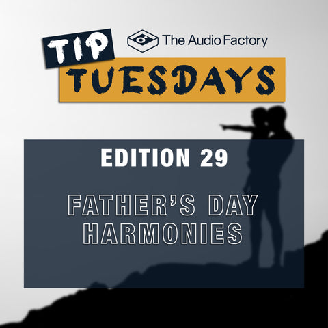 The Audio Factory Tip Tuesdays - Edition 29: father's day harmonies
