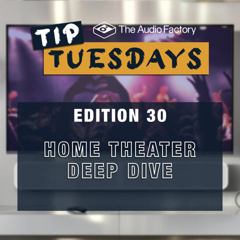 The Audio Factory Tip Tuesdays - Edition 30: home theater deep dive