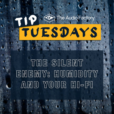 Tip Tuesdays: The Silent Enemy - Humidity and Your Hi-Fi