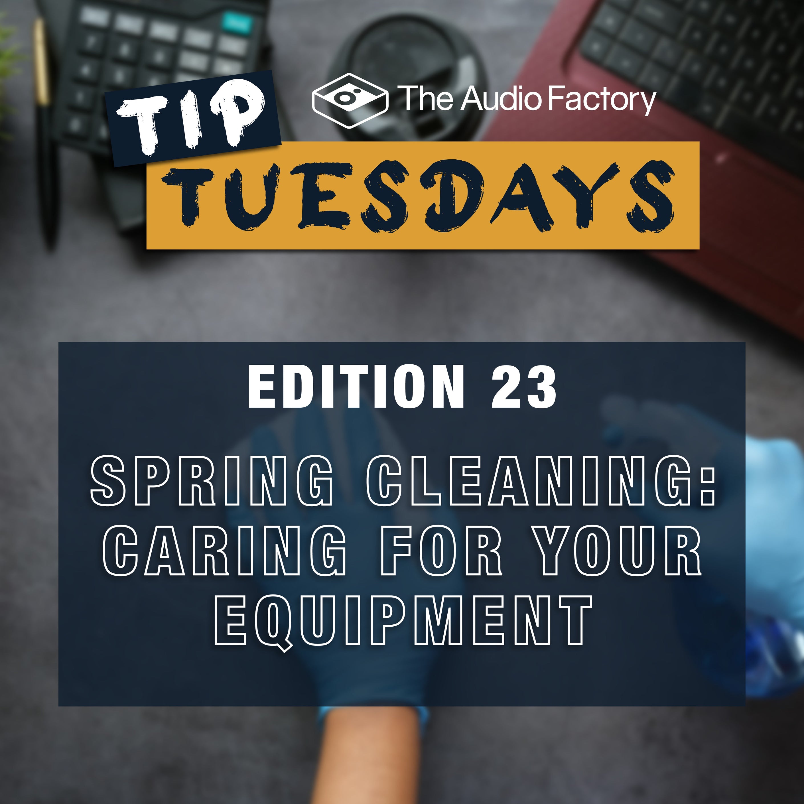 Tip Tuesday Edition 23: Spring Cleaning: Caring for Your Audio Equipme ...