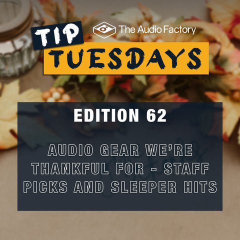 Tip Tuesdays Edition 62: Audio Gear We’re Thankful For – Staff Picks &amp; Sleeper Hits