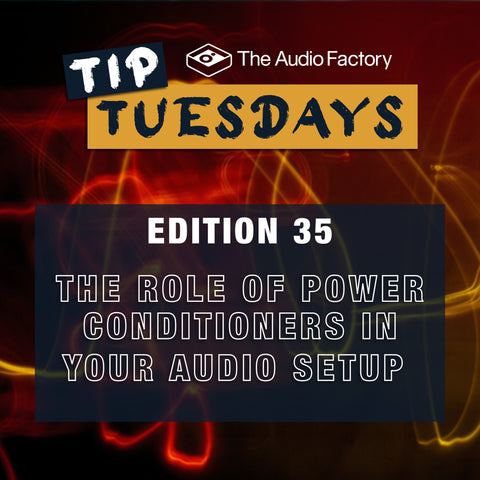 The Audio Factory Tip Tuesdays - Edition 35: The role of power conditioners in your audio setup